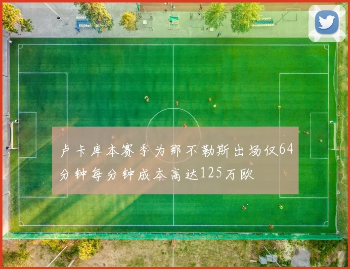 卢卡库本赛季为那不勒斯出场仅64分钟每分钟成本高达125万欧
